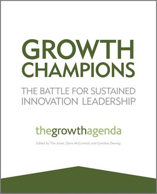 Growth Champions: The Battle for Sustained Innovation Leadership By The Growth Agenda, Tim Jones (Editor), Dave McCormick (Editor) Cover Image