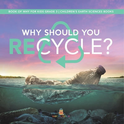 Why Should You Recycle? Book of Why for Kids Grade 3 Children's Earth Sciences Books Cover Image