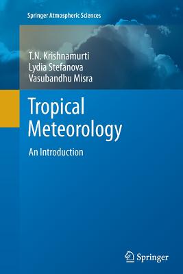 Tropical Meteorology: An Introduction (Springer Atmospheric Sciences) By T. N. Krishnamurti, Lydia Stefanova, Vasubandhu Misra Cover Image