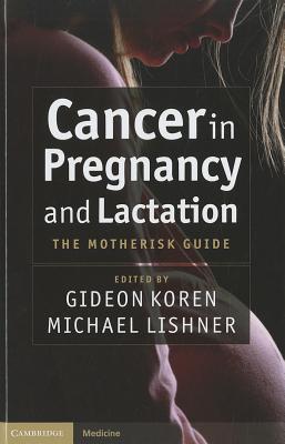 Cancer in Pregnancy and Lactation: The Motherisk Guide (Cambridge Medicine) Cover Image