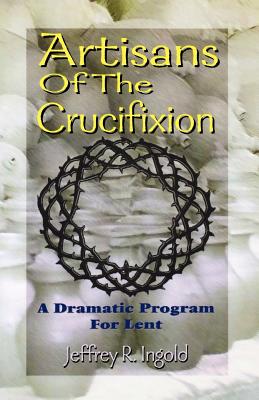 Artisans of the Crucifixion By Jeffrey R. Ingold Cover Image