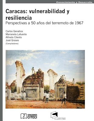 Caracas: Vulnerabilidad y resiliencia: Perspectivas a 50 años del terremoto de 1967 By Marianela Lafuente, Alfredo Cilento, Jose Grases Cover Image