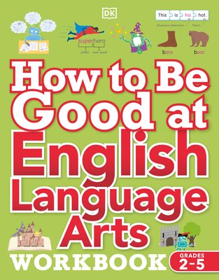 How to Be Good at English Language Arts Workbook, Grades 2-5: The Simplest-Ever Visual Workbook (DK How to Be Good at)