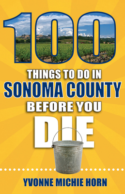 100 Things to Do in Sonoma County Before You Die (100 Things to Do Before You Die) By Yvonne Horn Cover Image