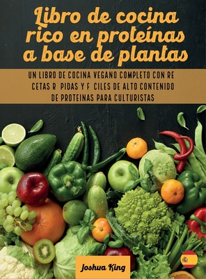 Libro de cocina rico en proteínas a base de plantas: Un libro de cocina vegano completo con recetas rápidas y fáciles de alto contenido de proteínas p (Vegan Cookbook #2)
