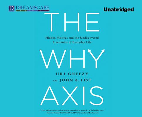 The Why Axis: Hidden Motives and the Undiscovered Economics of Everyday Life Cover Image