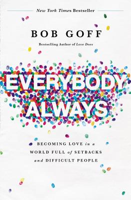 Everybody, Always: Becoming Love in a World Full of Setbacks and Difficult People