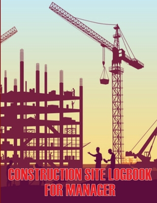 Construction Site Logbook for Manager: Gift for Site Manager Construction Log to Record Workforce, Tasks, Schedules, Construction Daily Report By Rasmus Cristensen Cover Image