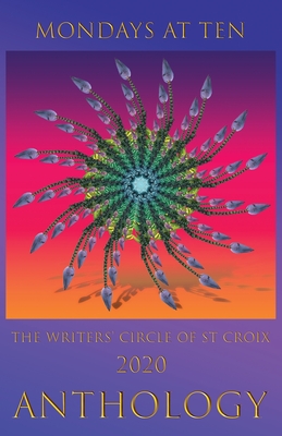Mondays at Ten: Anthology by The St Croix Writers' Circle By Et Al (Contribution by), Apple Gidley Cover Image