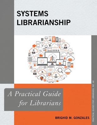 Systems Librarianship: A Practical Guide for Librarians (Practical Guides for Librarians #68) Cover Image