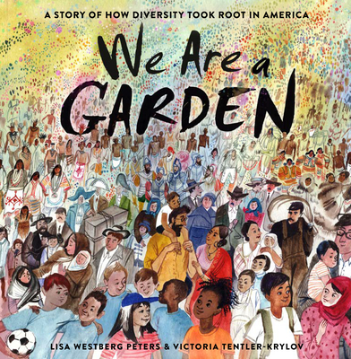 We Are a Garden: A Story of How Diversity Took Root in America By Lisa Westberg Peters, Victoria Tentler-Krylov (Illustrator) Cover Image