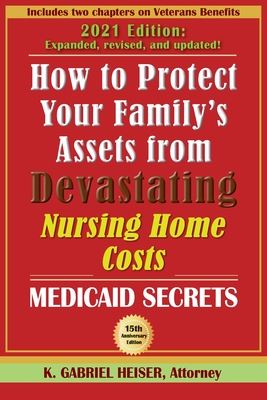 How to Protect Your Family's Assets from Devastating Nursing Home Costs: Medicaid Secrets (15th ed.) By K. Gabriel Heiser Cover Image