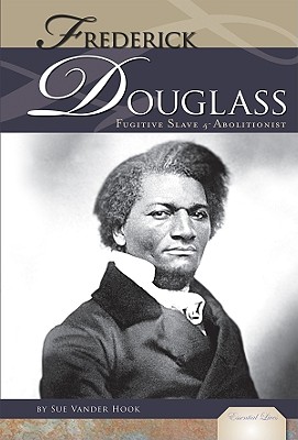 Frederick Douglass: Fugitive Slave and Abolitionist: Fugitive Slave and Abolitionist (Essential Lives Set 5) By Sue Vander Hook Cover Image