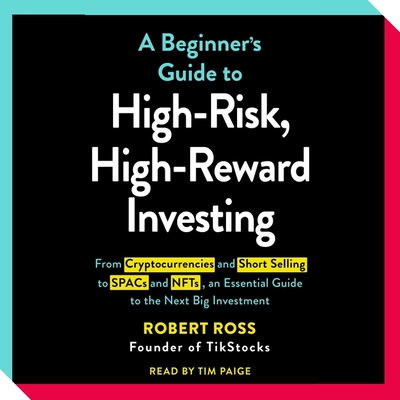 The Beginner's Guide to High-Risk, High-Reward Investing: From Cryptocurrencies and Short Selling to Spacs and Nfts, an Essential Guide to the Next Bi Cover Image