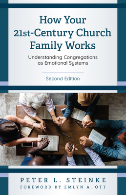 How Your 21st-Century Church Family Works: Understanding Congregations as Emotional Systems By Peter L. Steinke, René Steinke (Editor), Emlyn A. Ott (Foreword by) Cover Image
