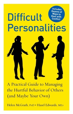 Difficult Personalities: A Practical Guide to Managing the Hurtful Behavior of Others (and Maybe Your Own) By Helen McGrath, PhD, Hazel Edwards, MEd Cover Image
