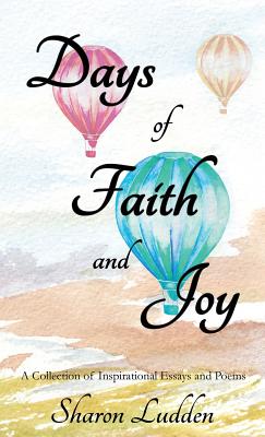 Days of Faith and Joy: A Collection of Inspirational Essays and Poems Cover Image
