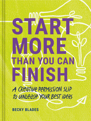 Start More Than You Can Finish: A Creative Permission Slip to Unleash Your Best Ideas Cover Image