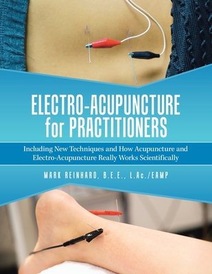 Electro-Acupuncture for Practitioners: Including New Techniques and How Acupuncture and Electro-Acupuncture Really Works Scientifically Cover Image