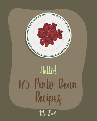 Hello! 175 Pinto Bean Recipes: Best Pinto Bean Cookbook Ever For Beginners [Book 1] By Fruit Cover Image