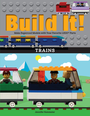 Build It! Trains: Make Supercool Models with Your Favorite Lego(r) Parts (Brick Books #12)