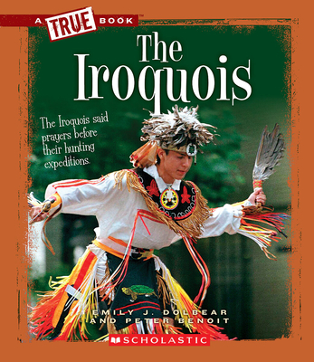 The Iroquois (A True Book: American Indians) (A True Book (Relaunch)) By Emily J. Dolbear, Peter Benoit Cover Image