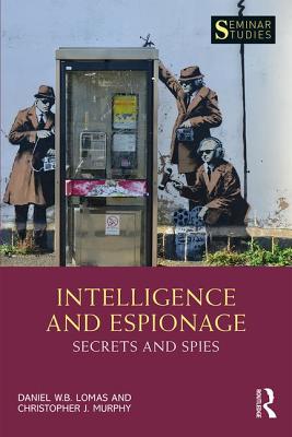 Intelligence and Espionage: Secrets and Spies: Secrets and Spies (Seminar Studies) By Daniel Lomas, Christopher John Murphy Cover Image