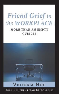 Cover for Friend Grief in the Workplace: More Than an Empty Cubicle