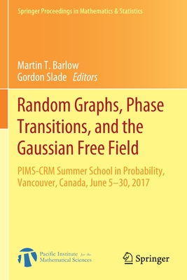 Random Graphs, Phase Transitions, and the Gaussian Free Field: Pims-Crm Summer School in Probability, Vancouver, Canada, June 5-30, 2017 (Springer Proceedings in Mathematics & Statistics #304) Cover Image