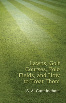 Lawns, Golf Courses, Polo Fields, and How to Treat Them By S. a. Cunningham Cover Image