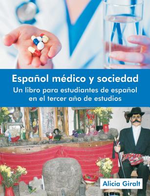 Espanol Medico y Sociedad: Un Libro Para Estudiantes de Espanol En El Tercer Ano de Estudios By Alicia Giralt Cover Image