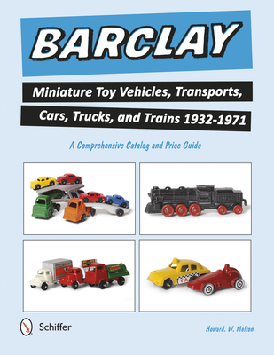 Barclay Miniature Toy Vehicles, Transports, Cars, Trucks, and Trains 1932-1971: A Comprehensive Catalog and Price Guide Cover Image