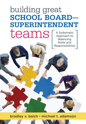 Building Great School Board -- Superintendent Teams: A Systematic Approach to Balancing Roles and Responsibilities Cover Image