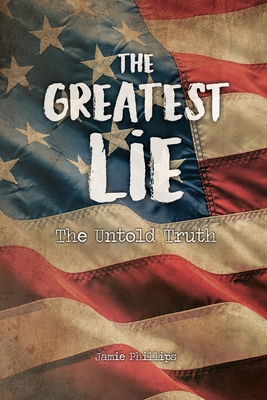 The Greatest Lie: The Untold Truth By Jamie Phillips Cover Image