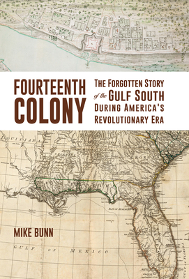 Fourteenth Colony: The Forgotten Story of the Gulf South During America's Revolutionary Era By Mike Bunn Cover Image