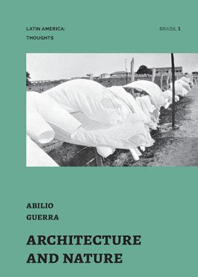 Architecture and Nature: essays by Abilio Guerra (Latin America: Thoughts #1) By Abilio Guerra, Fernando Luiz Lara (Editor), Silvana Romano (Editor) Cover Image