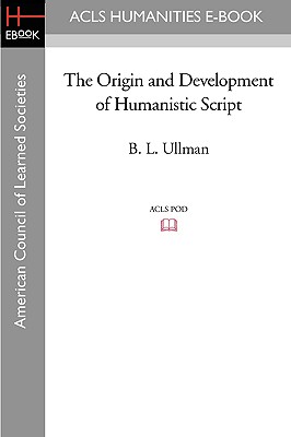 The Origin and Development of Humanistic Script By B. L. Ullman Cover Image