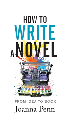 How to Write a Novel: From Idea to Book By Joanna Penn Cover Image