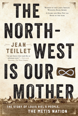 The North-West Is Our Mother: The Story of Louis Riel's People, the Métis Nation By Jean Teillet Cover Image