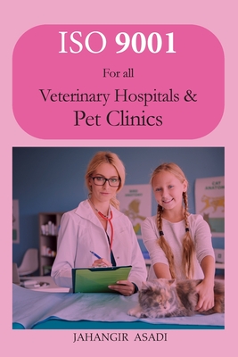 ISO 9001 for all veterinary hospitals and pet clinics: ISO 9000 For all employees and employers (Easy ISO #1)
