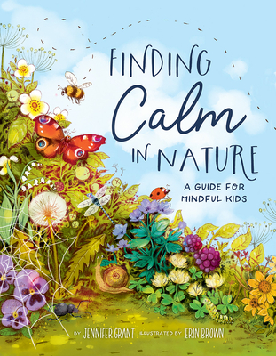 Finding Calm in Nature: A Guide for Mindful Kids By Jennifer Grant, Erin Brown (Illustrator) Cover Image