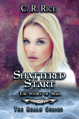 Shattered Start: The Story of Sera (Realm #8) By C. R. Rice Cover Image