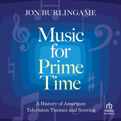 Music for Prime Time: A History of American Television Themes and Scoring By Jon Burlingame, Paul Woodson (Read by) Cover Image
