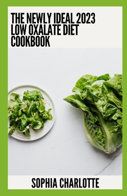 The Newly Ideal 2023 Low Oxalate Diet Cookbook: 100+ Healthy Recipes Cover Image