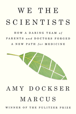 We the Scientists: How a Daring Team of Parents and Doctors Forged a New Path for Medicine By Amy Dockser Marcus Cover Image