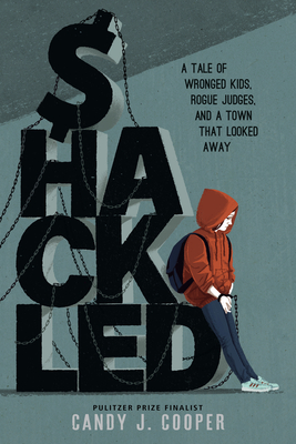 Shackled: A Tale of Wronged Kids, Rogue Judges, and a Town that Looked Away By Candy J. Cooper Cover Image