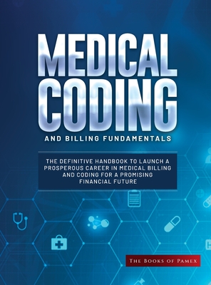 Medical Coding and Billing Fundamentals: The Definitive Handbook to Launch a Prosperous Career in Medical Billing and Coding for a Promising Financial