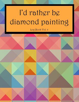 I'd Rather Be Diamond Painting Log Book Vol. 4: 8.5x11 100-Page