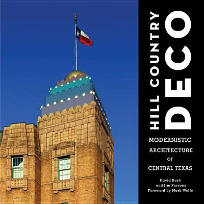 Hill Country Deco: Modernistic Architecture of Central Texas By David Bush, Jim Parsons Cover Image