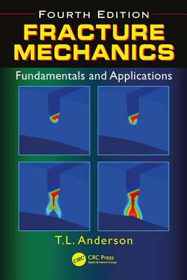 Fracture Mechanics: Fundamentals and Applications, Fourth Edition Cover Image
